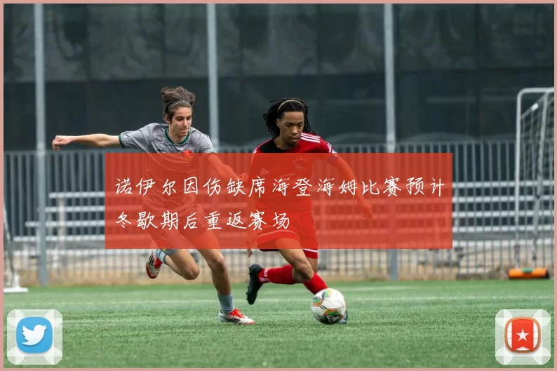 诺伊尔因伤缺席海登海姆比赛预计冬歇期后重返赛场